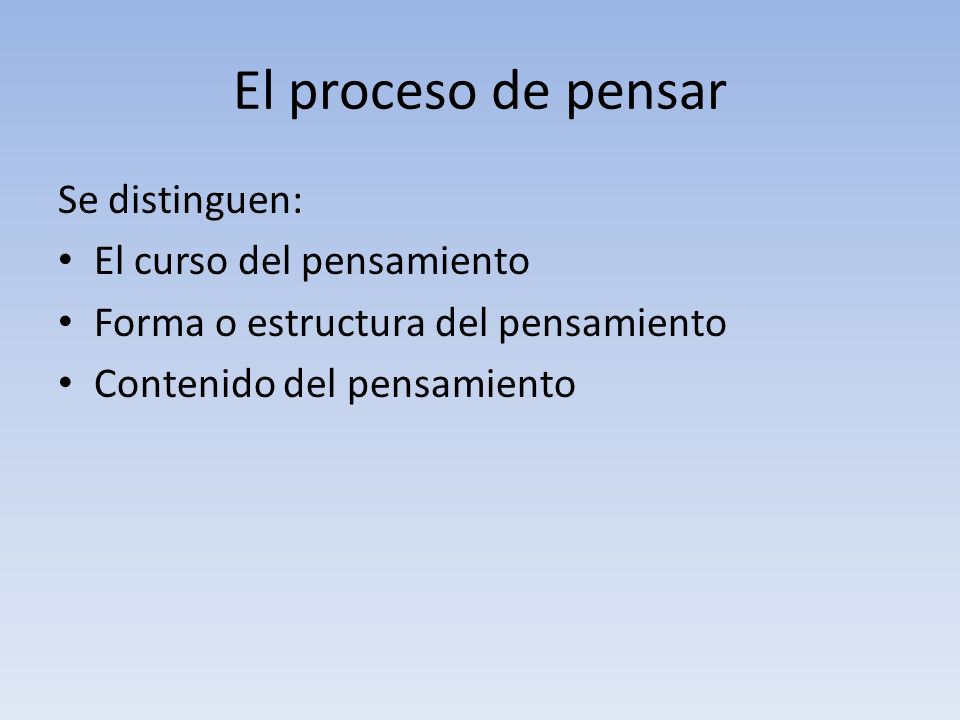 El proceso de pensar Se distinguen: El curso del pensamiento