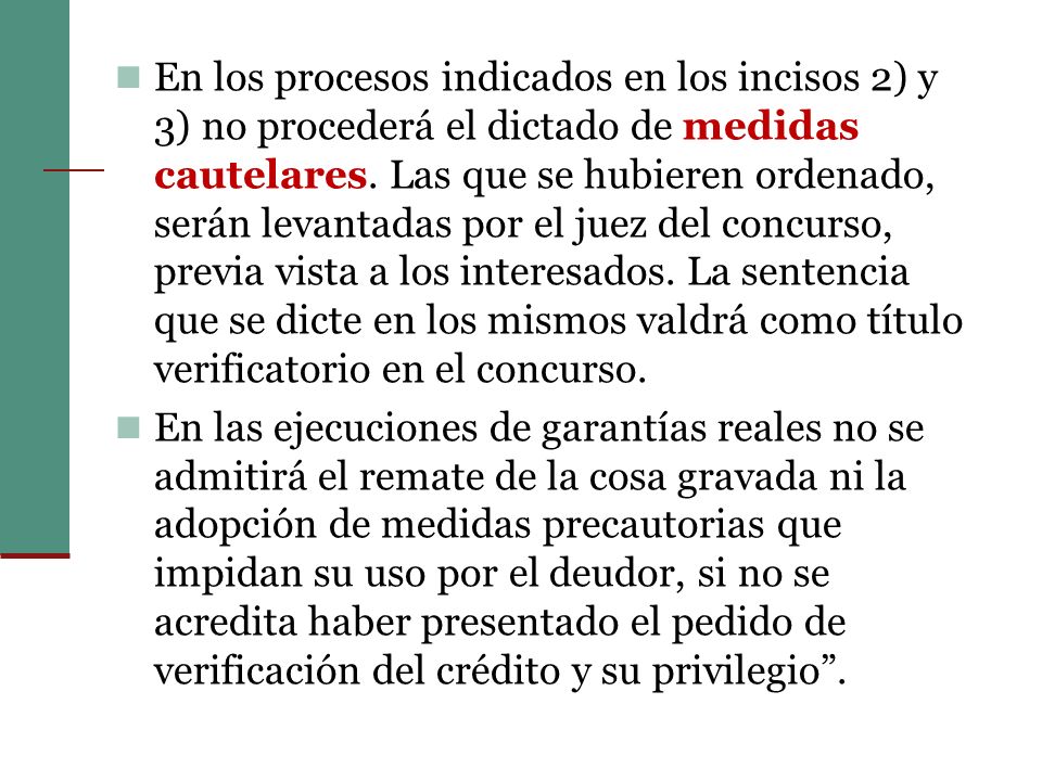 En los procesos indicados en los incisos 2) y 3) no procederá el dictado de medidas cautelares. Las que se hubieren ordenado, serán levantadas por el juez del concurso, previa vista a los interesados. La sentencia que se dicte en los mismos valdrá como título verificatorio en el concurso.