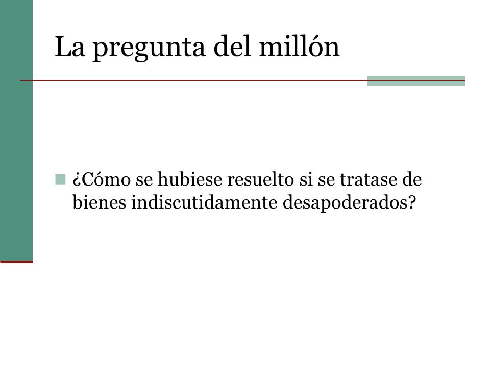La pregunta del millón ¿Cómo se hubiese resuelto si se tratase de bienes indiscutidamente desapoderados