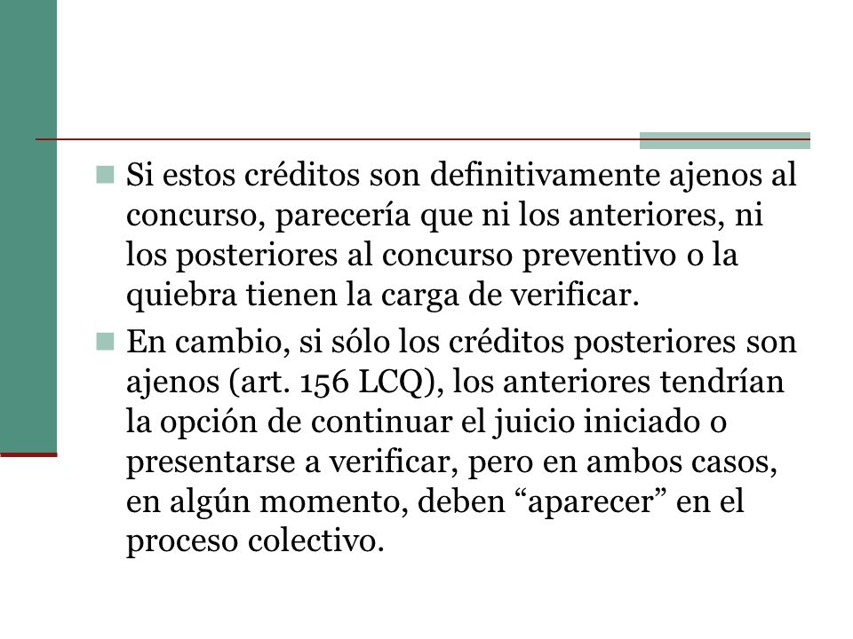 Si estos créditos son definitivamente ajenos al concurso, parecería que ni los anteriores, ni los posteriores al concurso preventivo o la quiebra tienen la carga de verificar.