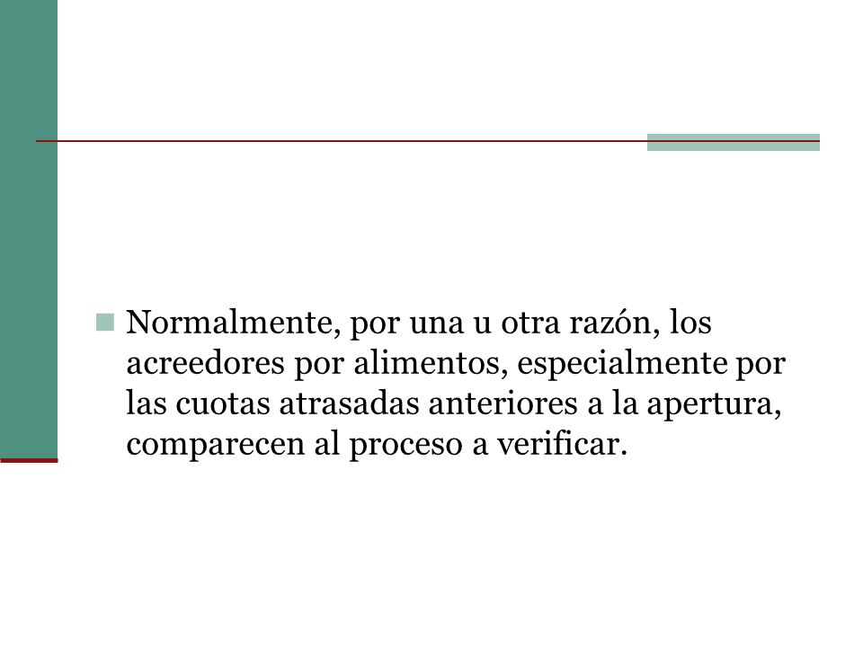 Normalmente, por una u otra razón, los acreedores por alimentos, especialmente por las cuotas atrasadas anteriores a la apertura, comparecen al proceso a verificar.