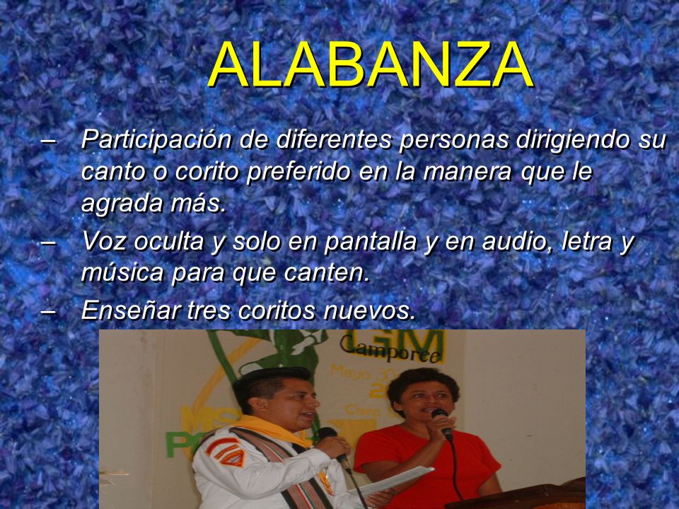 ALABANZA Participación de diferentes personas dirigiendo su canto o corito preferido en la manera que le agrada más.