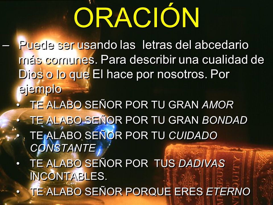 ORACIÓN Puede ser usando las letras del abcedario más comunes. Para describir una cualidad de Dios o lo que El hace por nosotros. Por ejemplo.