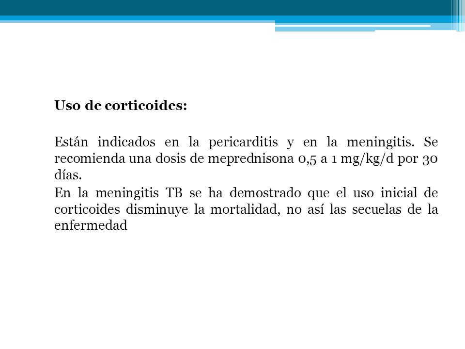 Uso de corticoides: Están indicados en la pericarditis y en la meningitis. Se recomienda una dosis de meprednisona 0,5 a 1 mg/kg/d por 30 días.