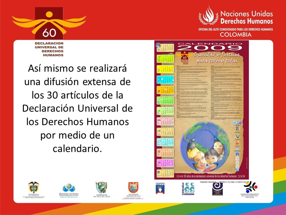 Así mismo se realizará una difusión extensa de los 30 artículos de la Declaración Universal de los Derechos Humanos por medio de un calendario.
