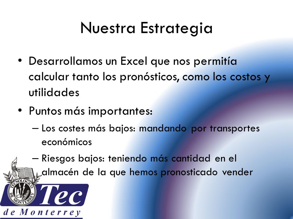 Nuestra Estrategia Desarrollamos un Excel que nos permitía calcular tanto los pronósticos, como los costos y utilidades.