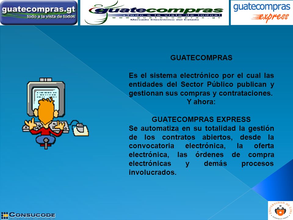 GUATECOMPRAS Es el sistema electrónico por el cual las entidades del Sector Público publican y gestionan sus compras y contrataciones.