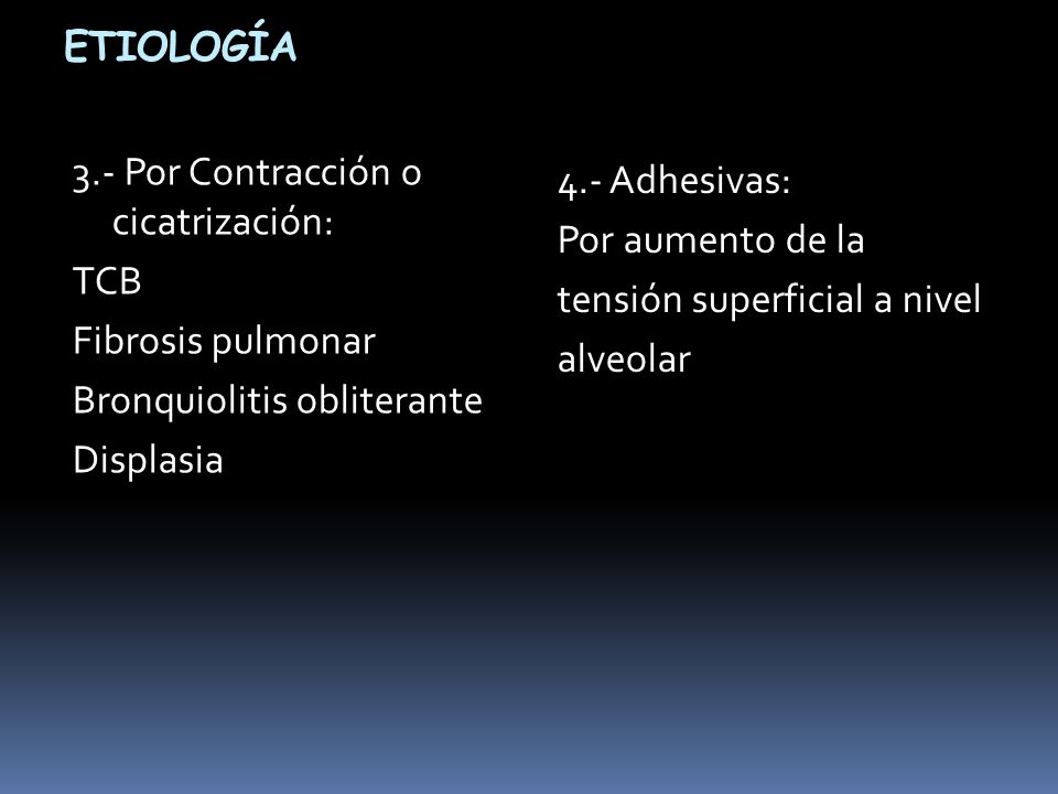 ETIOLOGÍA 3.- Por Contracción o cicatrización: TCB Fibrosis pulmonar Bronquiolitis obliterante Displasia