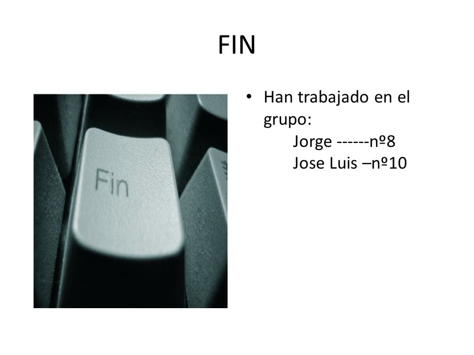 FIN Han trabajado en el grupo: Jorge nº8 Jose Luis –nº10
