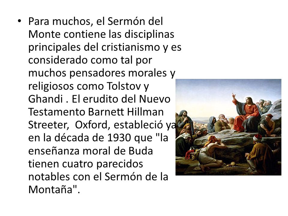 Para muchos, el Sermón del Monte contiene las disciplinas principales del cristianismo y es considerado como tal por muchos pensadores morales y religiosos como Tolstov y Ghandi .