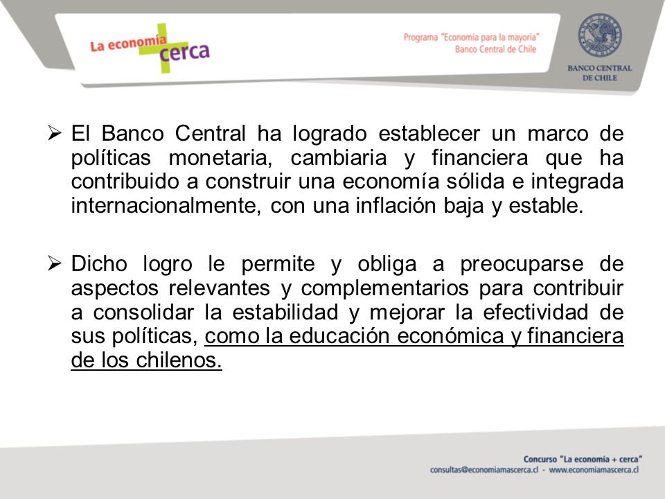 El Banco Central ha logrado establecer un marco de políticas monetaria, cambiaria y financiera que ha contribuido a construir una economía sólida e integrada internacionalmente, con una inflación baja y estable.