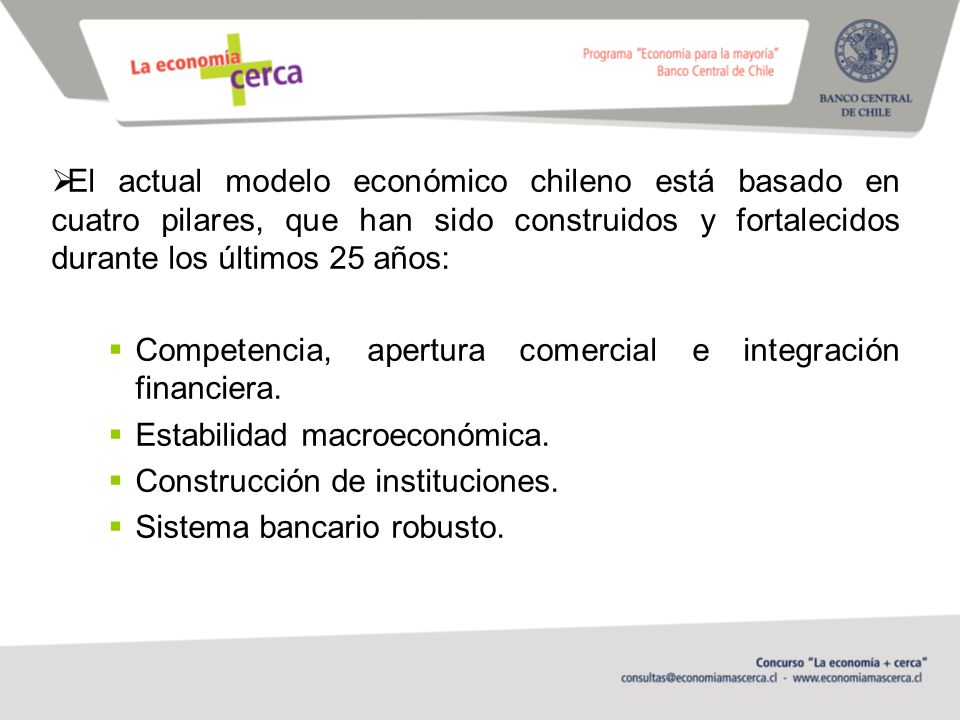 El actual modelo económico chileno está basado en cuatro pilares, que han sido construidos y fortalecidos durante los últimos 25 años: