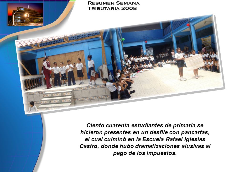 Ciento cuarenta estudiantes de primaria se hicieron presentes en un desfile con pancartas, el cual culminó en la Escuela Rafael Iglesias Castro, donde hubo dramatizaciones alusivas al pago de los impuestos.