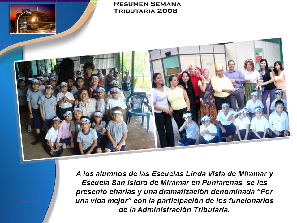 A los alumnos de las Escuelas Linda Vista de Miramar y Escuela San Isidro de Miramar en Puntarenas, se les presentó charlas y una dramatización denominada Por una vida mejor con la participación de los funcionarios de la Administración Tributaria.