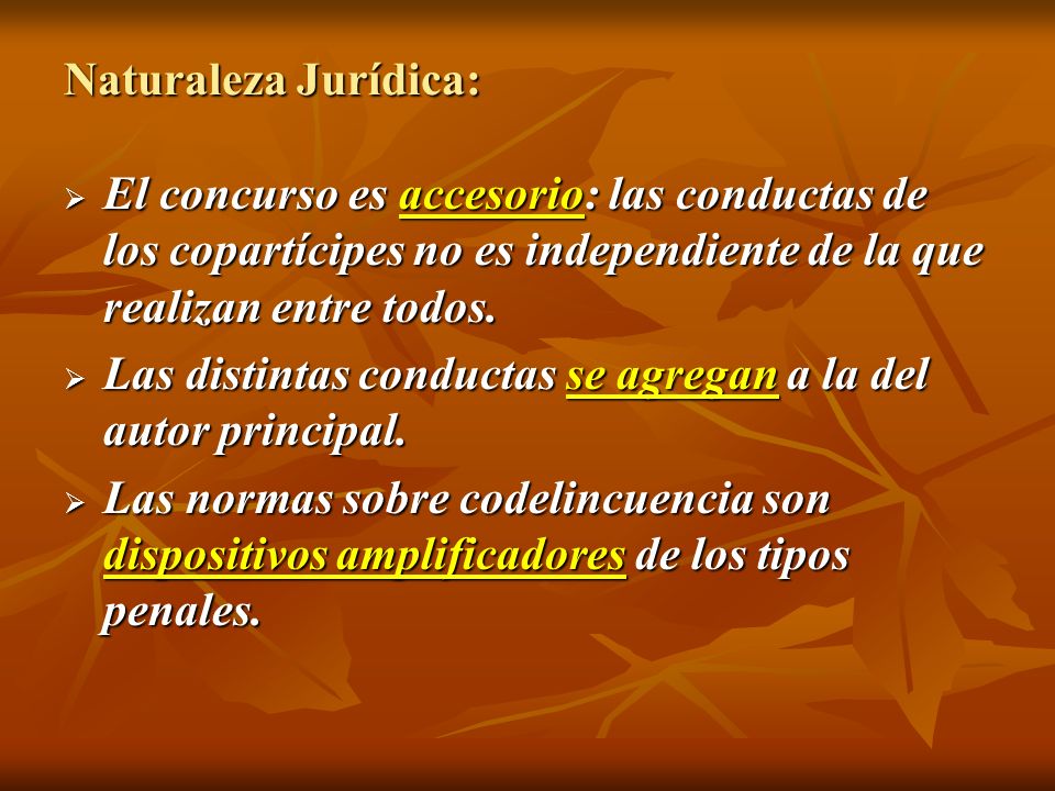 Naturaleza Jurídica: El concurso es accesorio: las conductas de los copartícipes no es independiente de la que realizan entre todos.