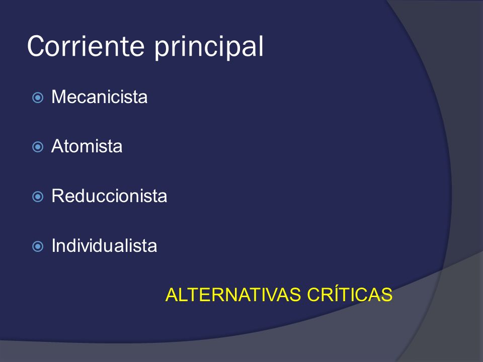 Corriente principal Mecanicista Atomista Reduccionista Individualista