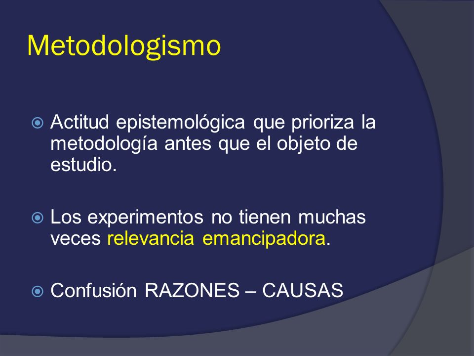 Metodologismo Actitud epistemológica que prioriza la metodología antes que el objeto de estudio.