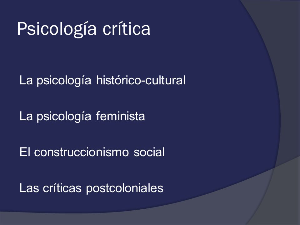 Psicología crítica La psicología histórico-cultural La psicología feminista El construccionismo social Las críticas postcoloniales