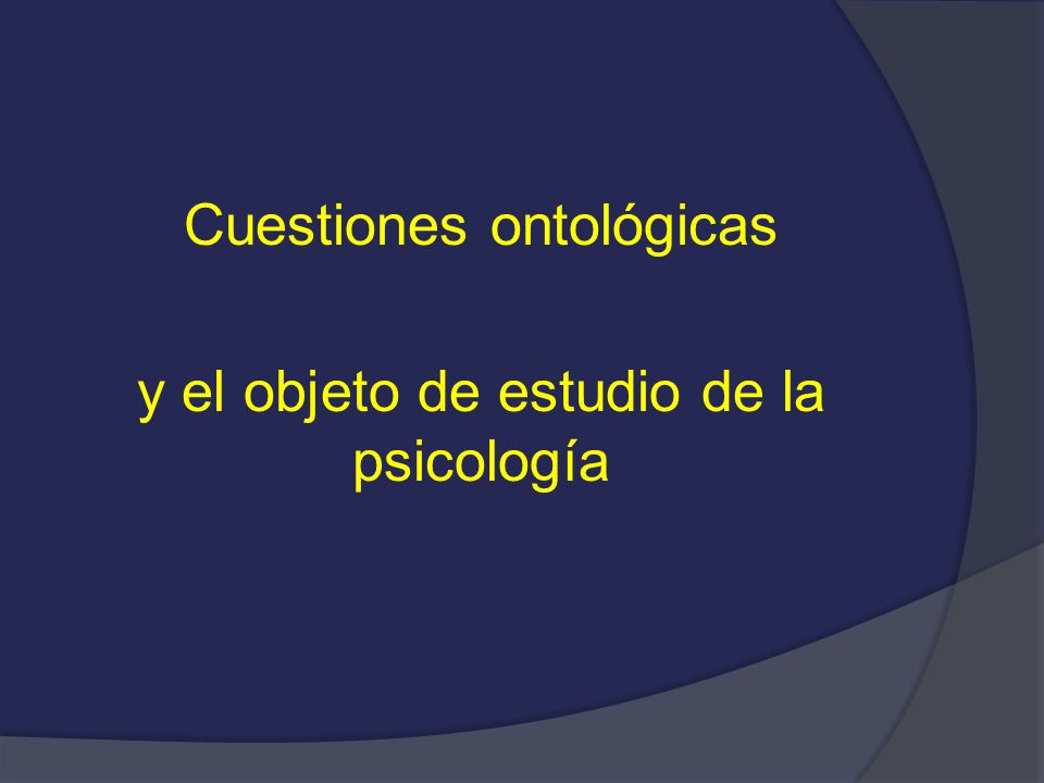 Cuestiones ontológicas y el objeto de estudio de la psicología