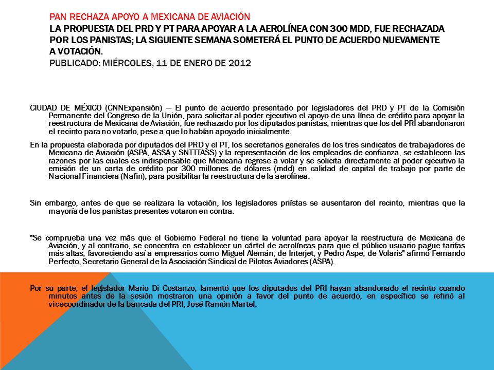 PAN rechaza apoyo a Mexicana de Aviación La propuesta del PRD y PT para apoyar a la aerolínea con 300 mdd, fue rechazada por los panistas; la siguiente semana someterá el punto de acuerdo nuevamente a votación. Publicado: Miércoles, 11 de enero de 2012