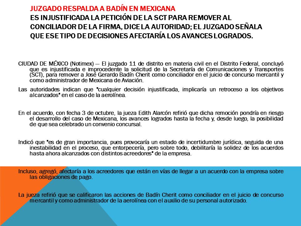 Juzgado respalda a Badín en Mexicana Es injustificada la petición de la SCT para remover al conciliador de la firma, dice la autoridad; el juzgado señala que ese tipo de decisiones afectaría los avances logrados.