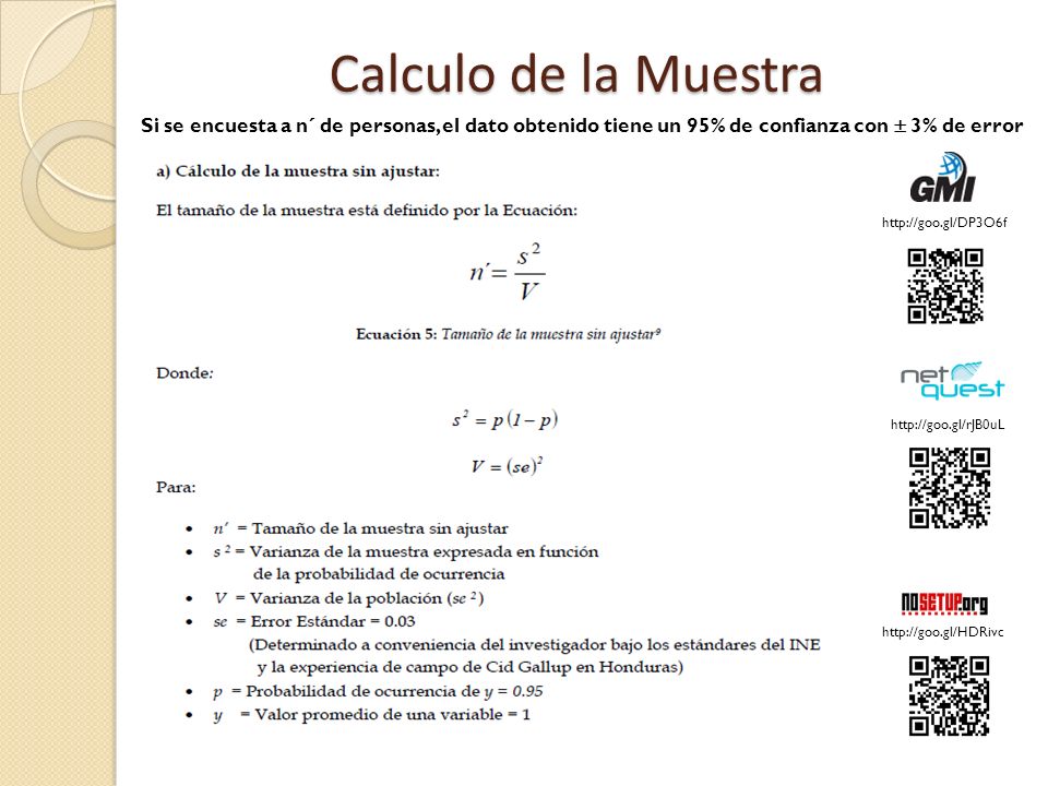 Calculo de la Muestra Si se encuesta a n´ de personas, el dato obtenido tiene un 95% de confianza con  3% de error.