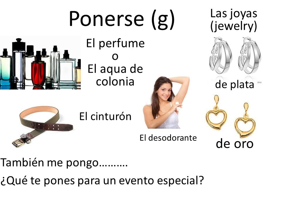 Ponerse (g) de oro Las joyas (jewelry) El perfume o El aqua de colonia