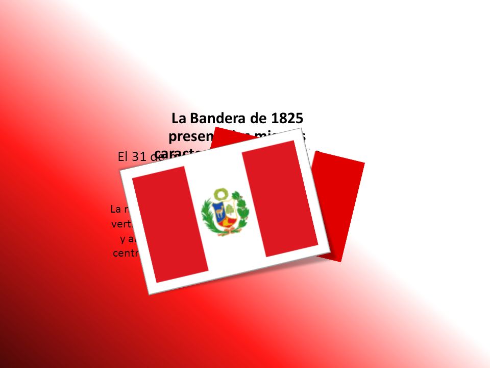 La Bandera de 1825 presenta las mismas características en cuanto a la forma y el color , con la diferencia del escudo nacional.