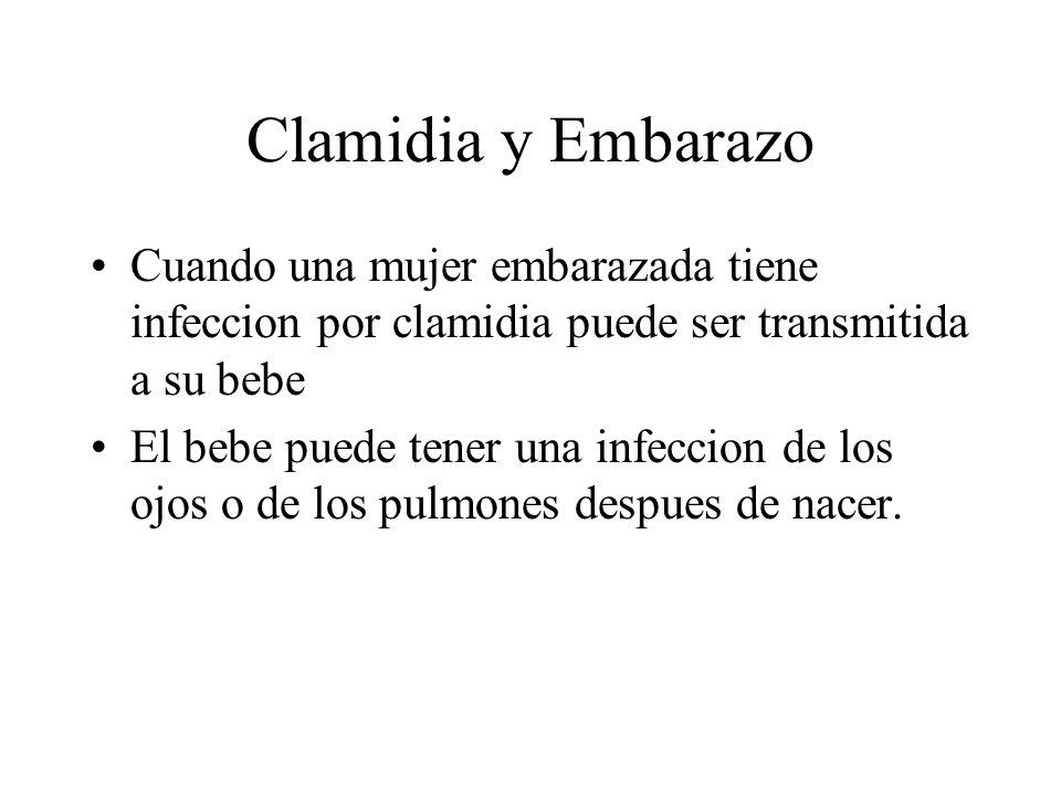 Clamidia y Embarazo Cuando una mujer embarazada tiene infeccion por clamidia puede ser transmitida a su bebe.