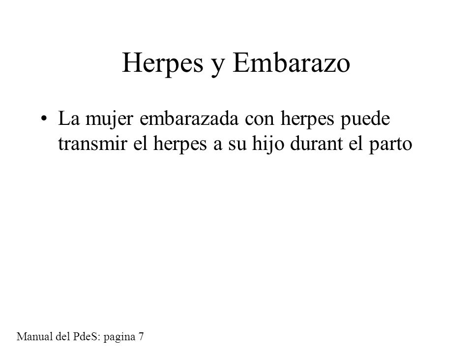 Herpes y Embarazo La mujer embarazada con herpes puede transmir el herpes a su hijo durant el parto.