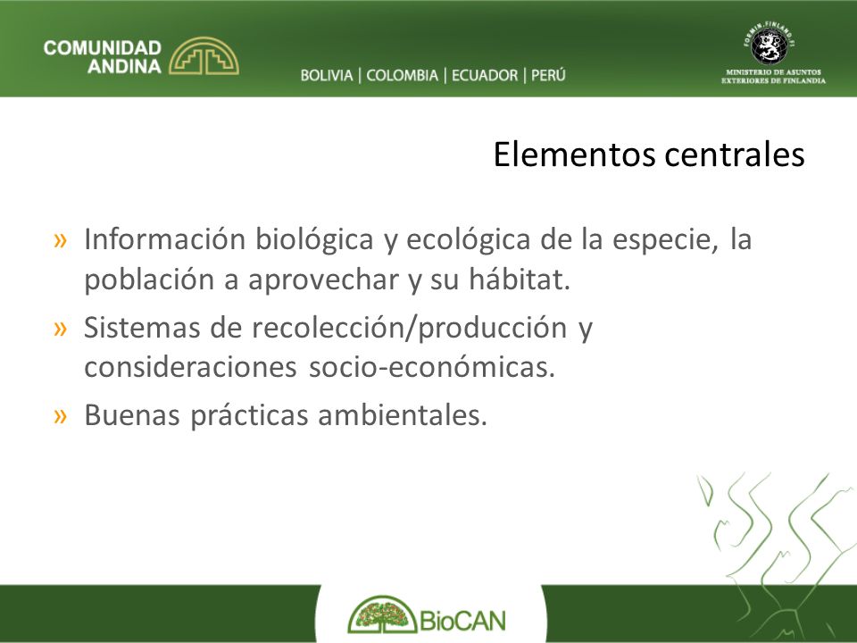 Elementos centrales Información biológica y ecológica de la especie, la población a aprovechar y su hábitat.