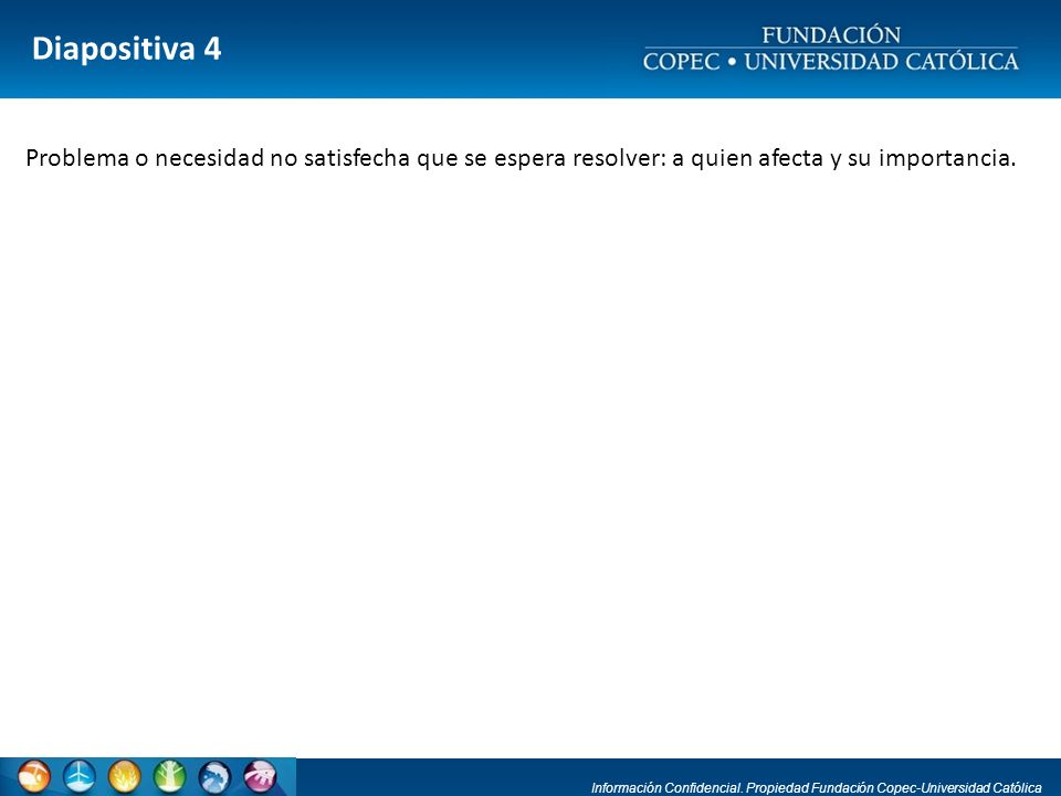 Diapositiva 4 Problema o necesidad no satisfecha que se espera resolver: a quien afecta y su importancia.