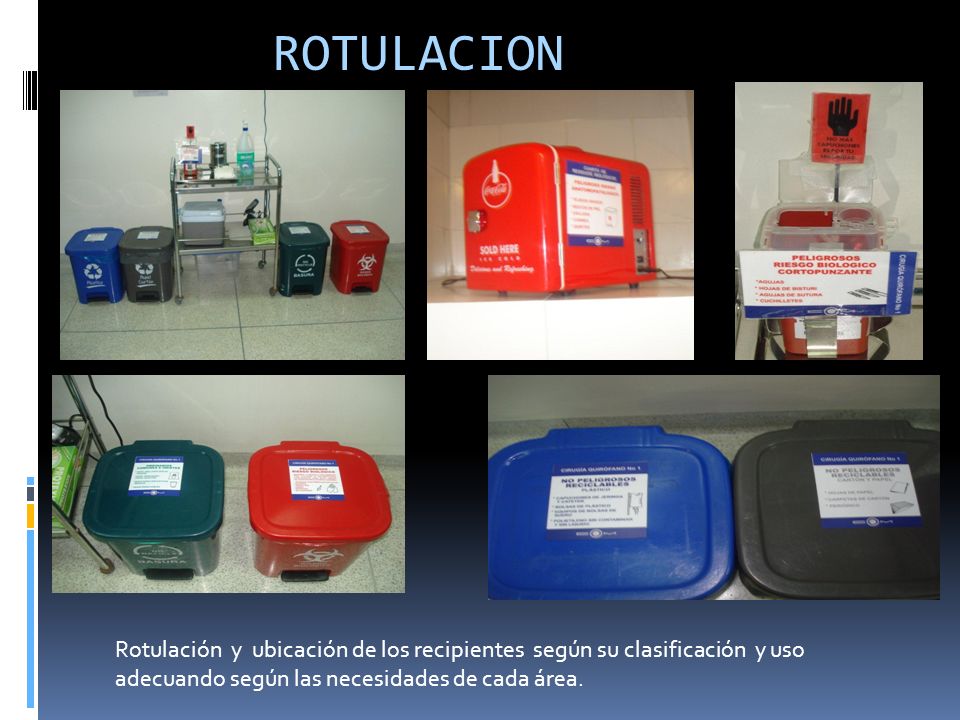 ROTULACION Rotulación y ubicación de los recipientes según su clasificación y uso adecuando según las necesidades de cada área.
