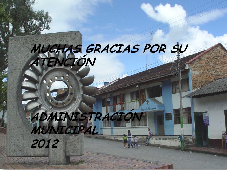 A MUNICIPAL 2012 INFORME DE GESTIÓN MUCHAS GRACIAS POR SU ATENCIÓN