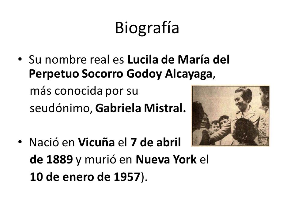 Biografía Su nombre real es Lucila de María del Perpetuo Socorro Godoy Alcayaga, más conocida por su.