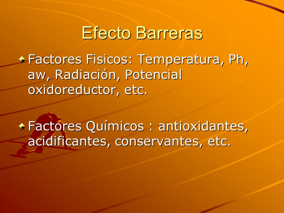 Efecto Barreras Factores Fisicos: Temperatura, Ph, aw, Radiación, Potencial oxidoreductor, etc.
