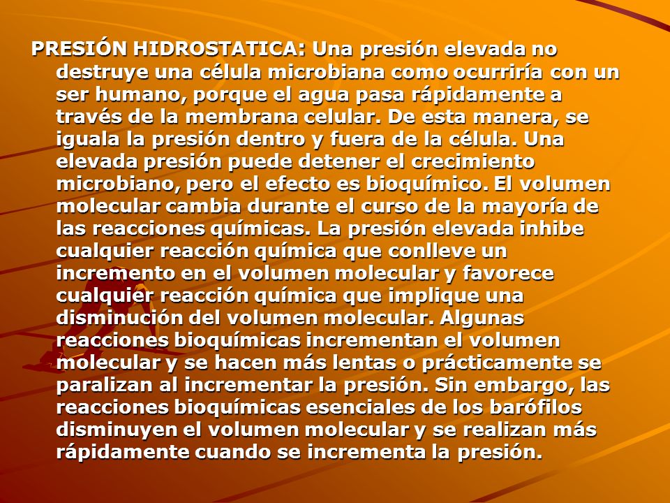 PRESIÓN HIDROSTATICA: Una presión elevada no destruye una célula microbiana como ocurriría con un ser humano, porque el agua pasa rápidamente a través de la membrana celular.