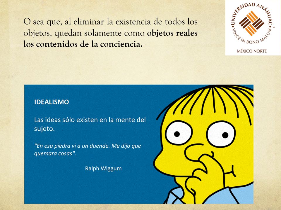 O sea que, al eliminar la existencia de todos los objetos, quedan solamente como objetos reales los contenidos de la conciencia.