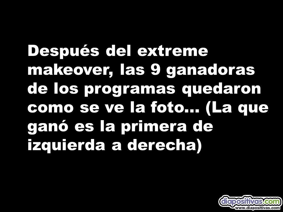 Después del extreme makeover, las 9 ganadoras de los programas quedaron como se ve la foto...