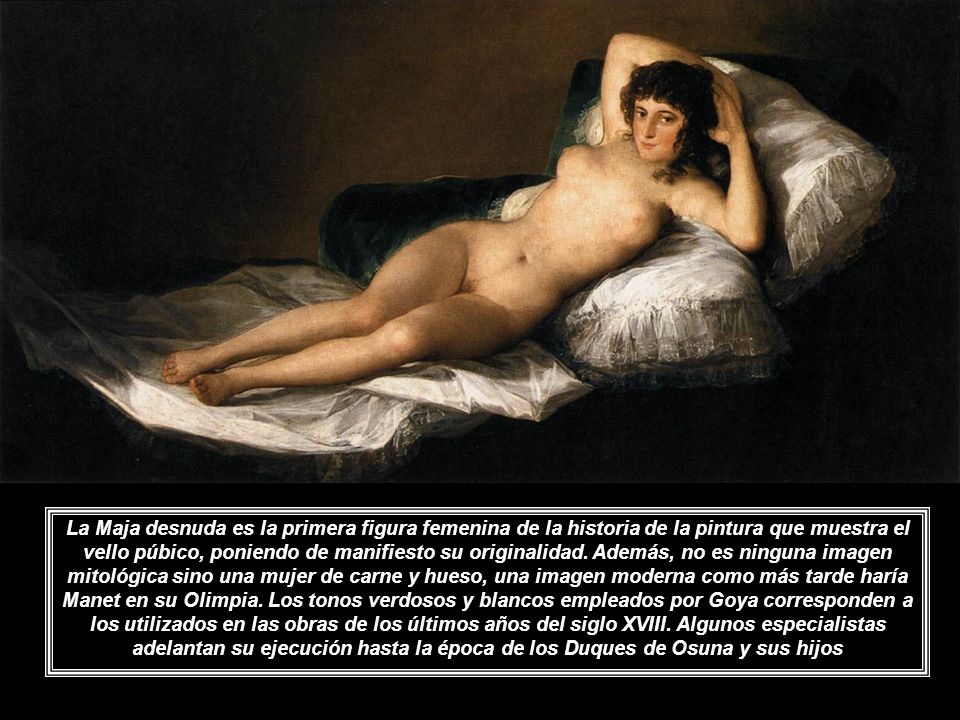 La Maja desnuda es la primera figura femenina de la historia de la pintura que muestra el vello púbico, poniendo de manifiesto su originalidad.