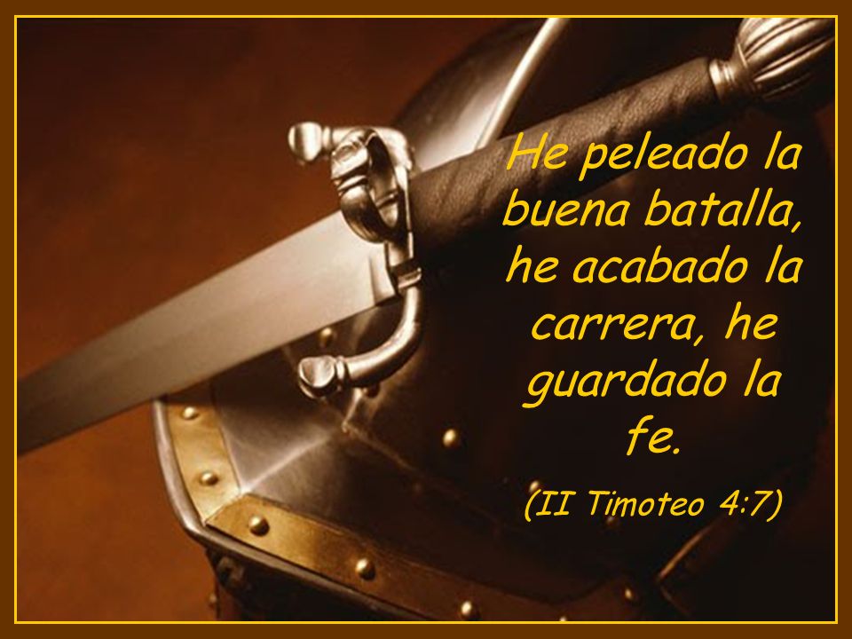 He peleado la buena batalla, he acabado la carrera, he guardado la fe.