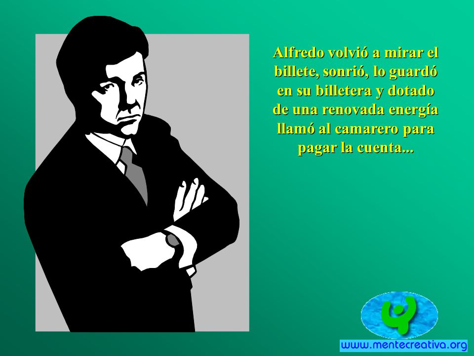 Alfredo volvió a mirar el billete, sonrió, lo guardó en su billetera y dotado de una renovada energía llamó al camarero para pagar la cuenta...