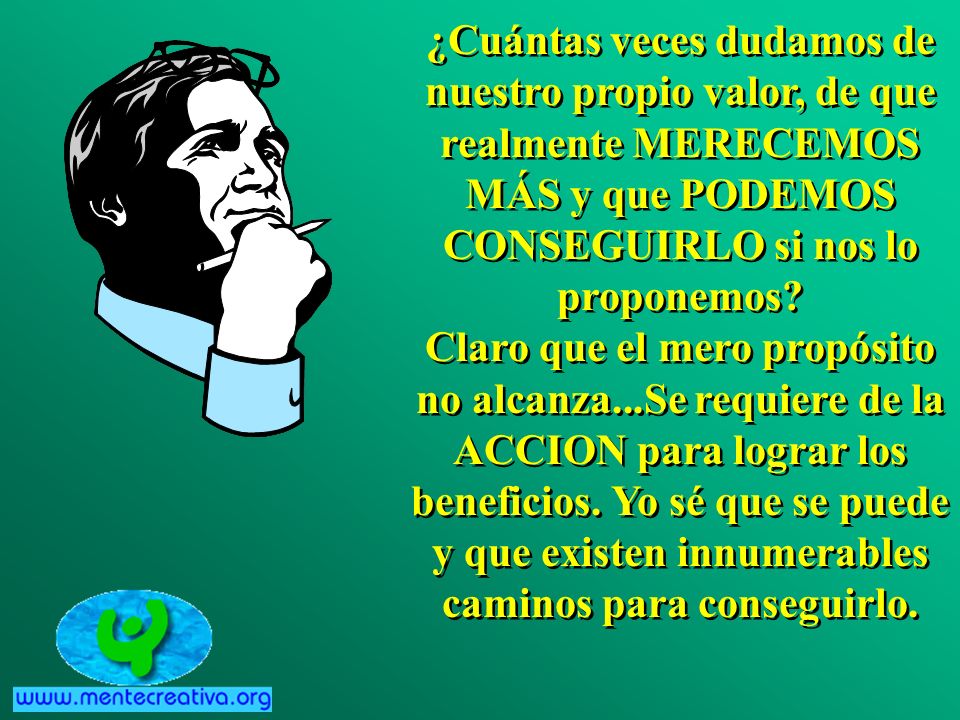 ¿Cuántas veces dudamos de nuestro propio valor, de que realmente MERECEMOS MÁS y que PODEMOS CONSEGUIRLO si nos lo proponemos.