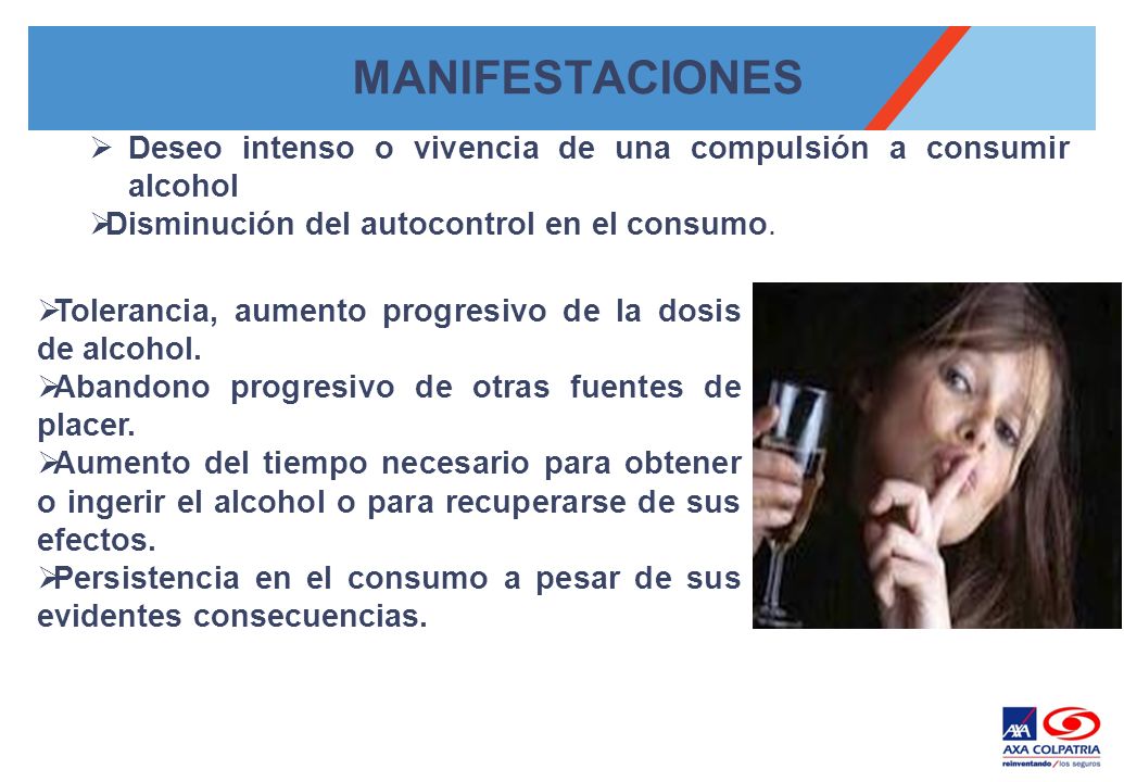 MANIFESTACIONES Deseo intenso o vivencia de una compulsión a consumir alcohol. Disminución del autocontrol en el consumo.
