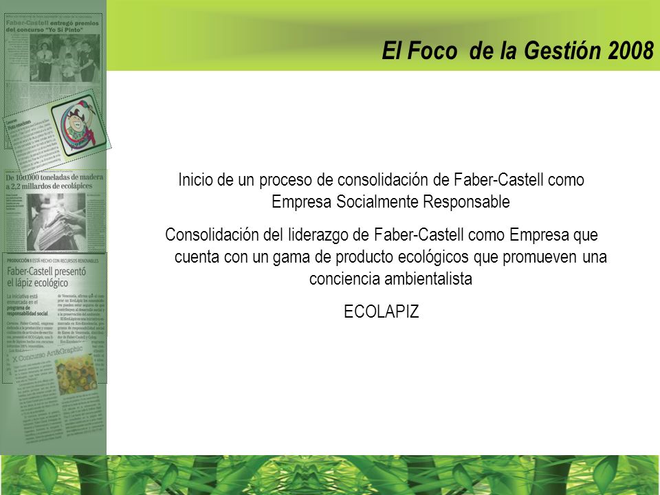 El Foco de la Gestión 2008 Inicio de un proceso de consolidación de Faber-Castell como Empresa Socialmente Responsable.