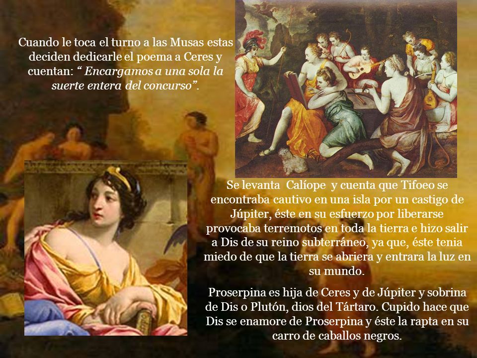 Cuando le toca el turno a las Musas estas deciden dedicarle el poema a Ceres y cuentan: Encargamos a una sola la suerte entera del concurso .