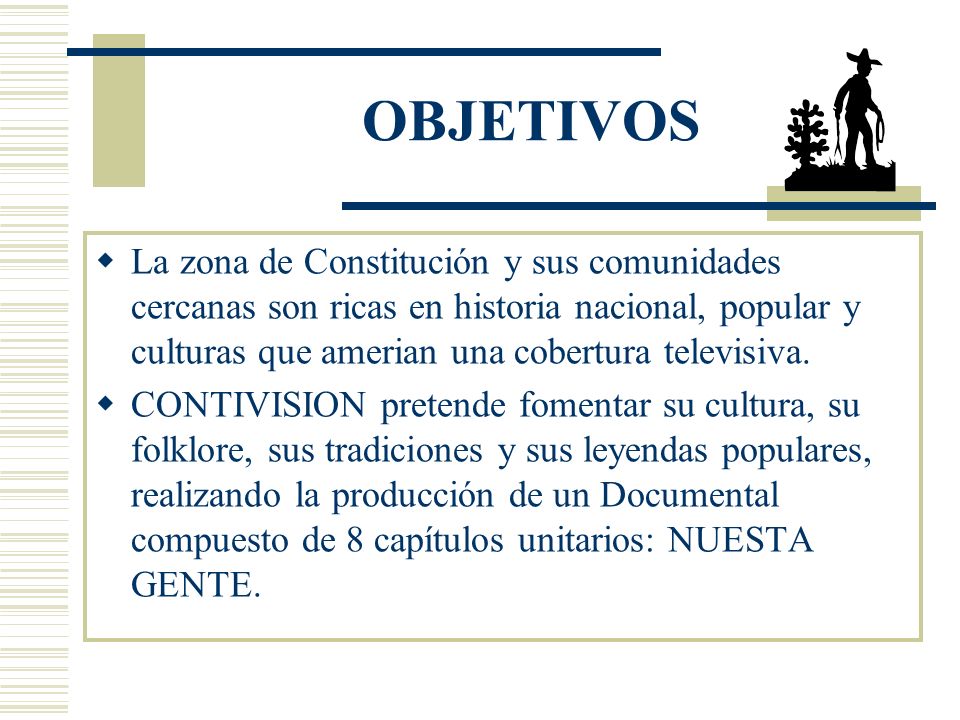 OBJETIVOS La zona de Constitución y sus comunidades cercanas son ricas en historia nacional, popular y culturas que amerian una cobertura televisiva.
