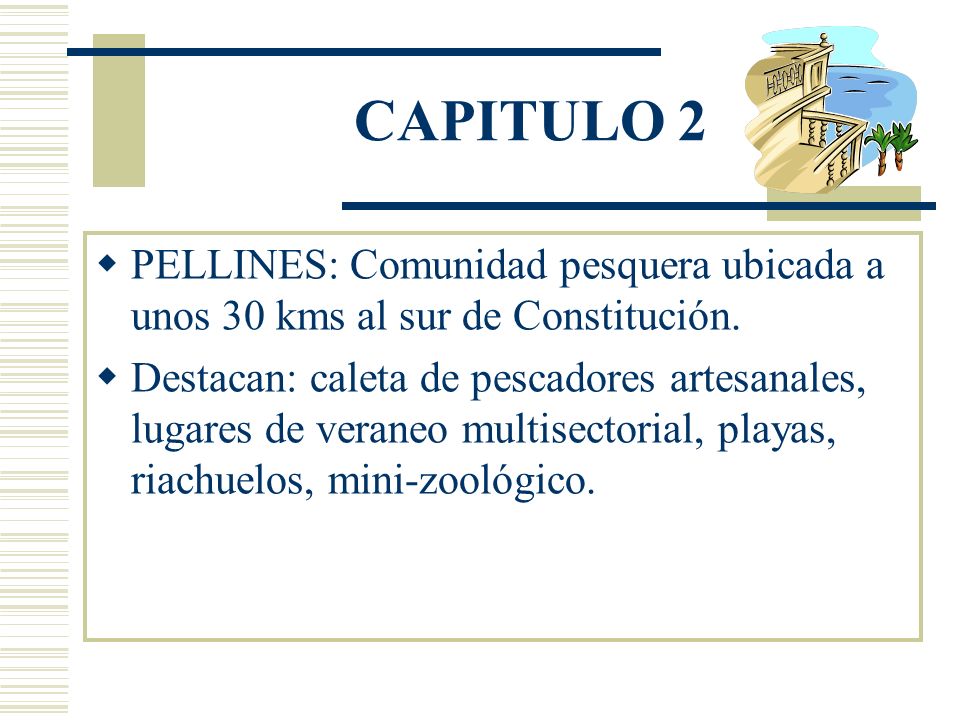 CAPITULO 2 PELLINES: Comunidad pesquera ubicada a unos 30 kms al sur de Constitución.