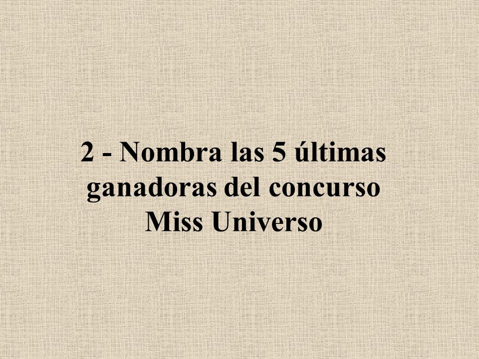 2 - Nombra las 5 últimas ganadoras del concurso Miss Universo