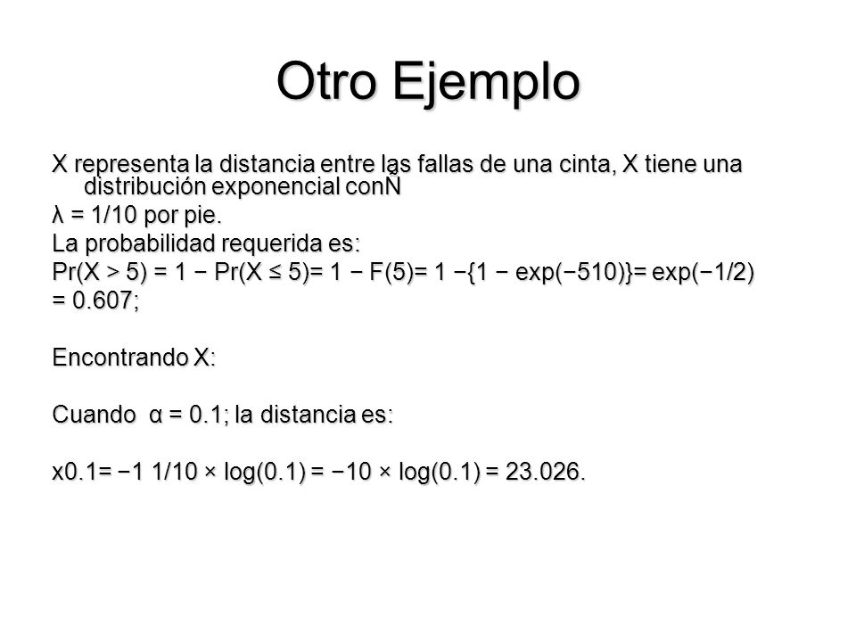 Otro Ejemplo X representa la distancia entre las fallas de una cinta, X tiene una distribución exponencial conÑ.